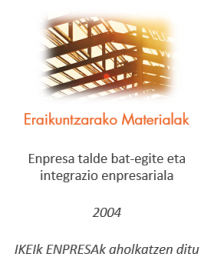 Enpresa talde bat-egite eta integrazio enpresariala
Eraikuntzarako Materialak
2004
IKEIk ENPRESAk aholkatzen ditu