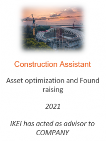 Asset optimization and Found raising
Construction Assistant
2021
IKEI has acted as advisor to COMPANY