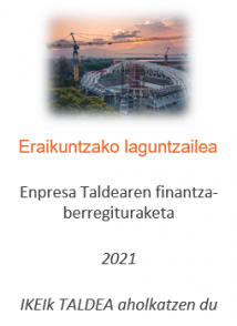 Enpresa Taldearen finantza-berregituraketa
Eraikuntzako laguntzailea
2021
IKEIk TALDEA aholkatzen du